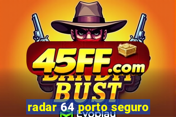 radar 64 porto seguro